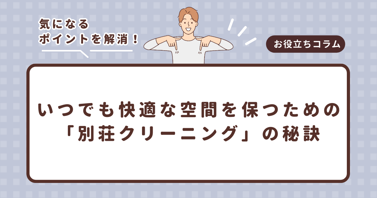 いつでも快適な空間を保つための「別荘クリーニング」の秘訣