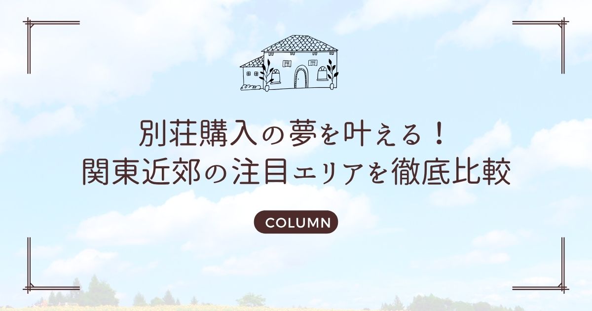 別荘購入の夢を叶える！関東近郊の注目エリアを徹底比較