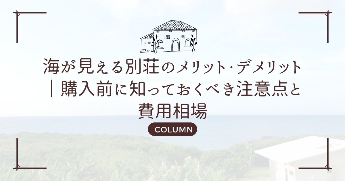 海が見える別荘のメリット・デメリット|購入前に知っておくべき注意点と費用相場