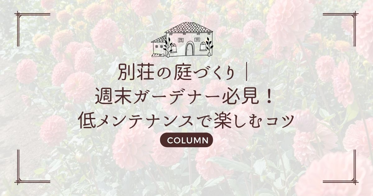 別荘の庭づくり|週末ガーデナー必見!低メンテナンスで楽しむコツ