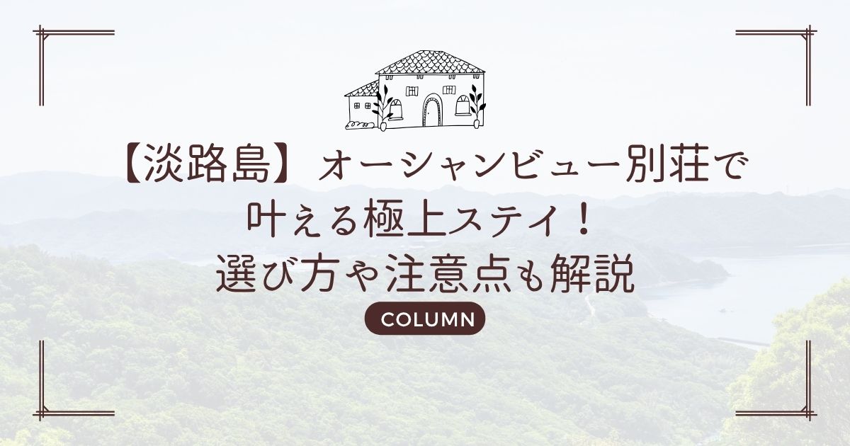 【淡路島】オーシャンビュー別荘で叶える極上ステイ！選び方や注意点も解説