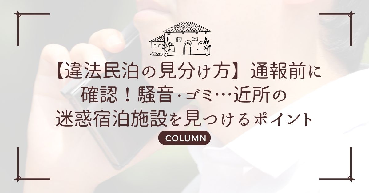 【違法民泊の見分け方】通報前に確認!騒音・ゴミ…近所の迷惑宿泊施設を見つけるポイント