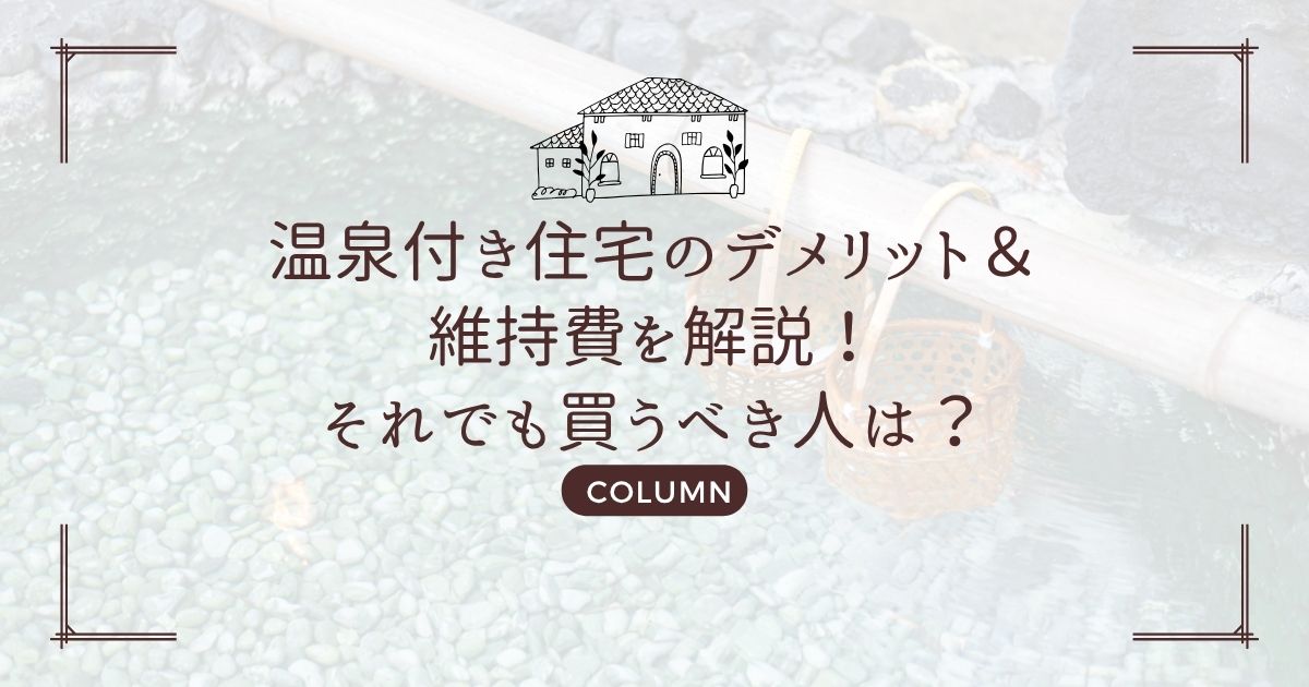 温泉付き住宅のデメリット&維持費を解説!それでも買うべき人は?