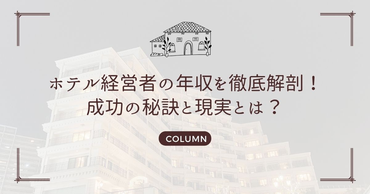 ホテル経営者の年収を徹底解剖!成功の秘訣と現実とは?