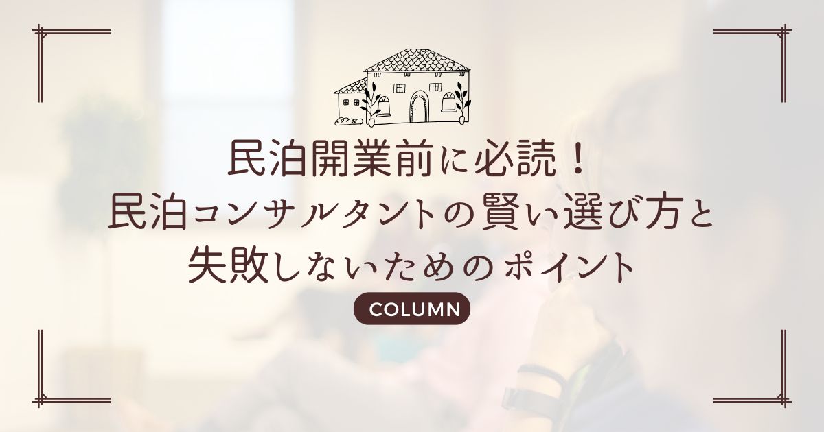 民泊開業前に必読!民泊コンサルタントの賢い選び方と失敗しないためのポイント