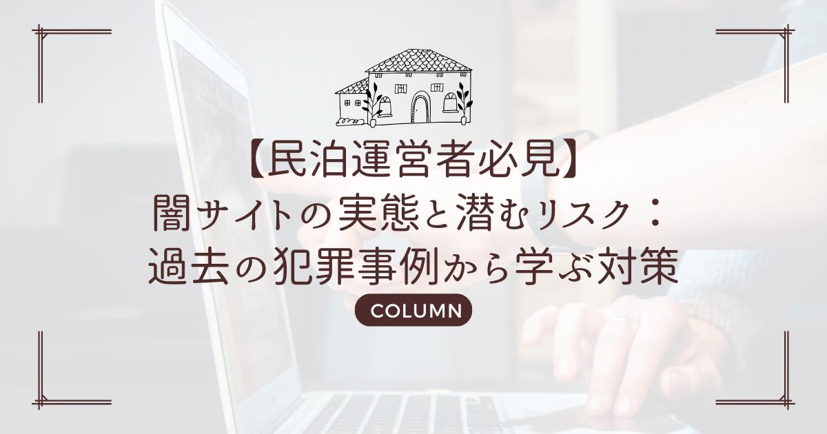 【民泊運営者必見】闇サイトの実態と潜むリスク：過去の犯罪事例から学ぶ対策