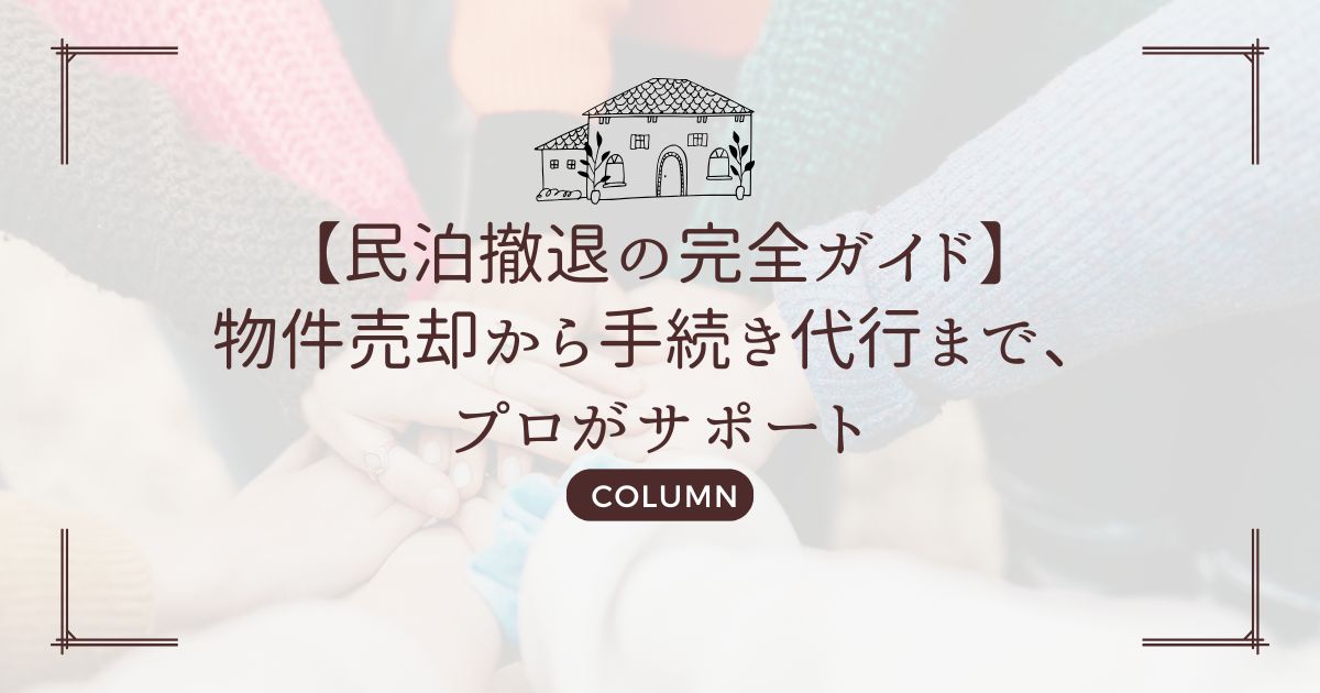 【民泊撤退の完全ガイド】物件売却から手続き代行まで、プロがサポート
