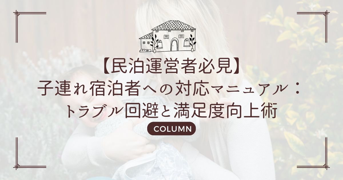 【民泊運営者必見】子連れ宿泊者への対応マニュアル:トラブル回避と満足度向上術